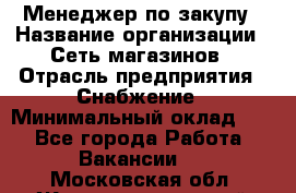 Менеджер по закупу › Название организации ­ Сеть магазинов › Отрасль предприятия ­ Снабжение › Минимальный оклад ­ 1 - Все города Работа » Вакансии   . Московская обл.,Железнодорожный г.
